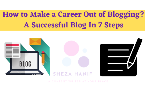 How to Make a Career Out of Blogging? A Successful Blog In 7 Steps